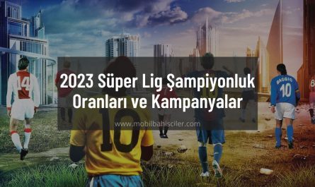2023 Süper Lig Şampiyonluk Oranları ve Kampanyalar