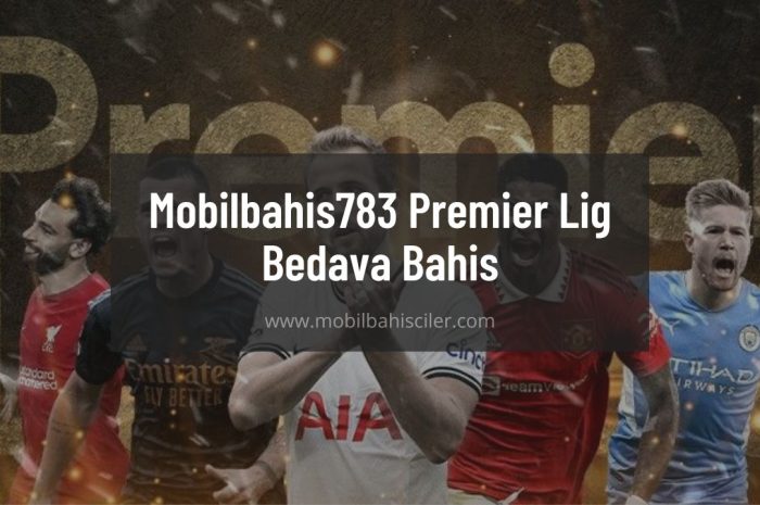 Mobilbahis783 Premier Lig Bedava Bahis