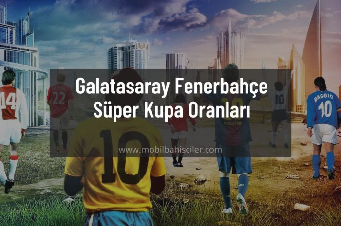 Galatasaray Fenerbahçe Süper Kupa Oranları